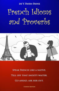 Title: French Idioms and Proverbs, Author: Vinchelés de Payen-Payne