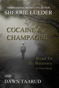 Title: Cocaine & Champagne - Road To My Recovery, Author: Sherrie Lueder