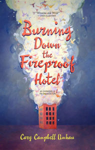 Title: Burning Down the Fireproof Hotel, Author: Cary Campbell Umhau