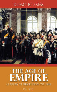 Title: The Age of Empire - A History of Europe from 1792 - 1898, Author: C.A. Fyffe