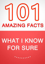 Title: What I know for Sure 101 Amazing Facts You Didnt Know, Author: G Whiz