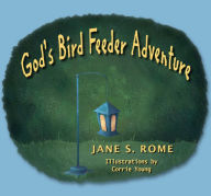 Title: God's Bird Feeder Adventure, Author: Jane Rome