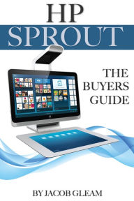 Title: Hp Sprout: The Buyers Guide, Author: Jacob Gleam