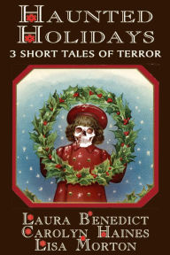 Title: Haunted Holidays: 3 Short Tales of Terror, Author: Laura Benedict