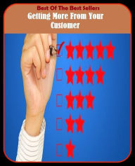 Title: Best of the Best Sellers Getting More From Your Customer (getting any, getting any?, getting by, getting even, getting married, getting off, getting out the vote, getting to know you, getting-to-know-you, getting hired), Author: Resounding Wind Publishing