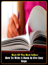 Title: Best of the Best Sellers How To Write A Book In Five Easy Steps (a bit lucky, a bit much, a blessing in disguise, a bolt from the blue, a bone of contention, a bridge too far, a bug, a camel is a horse designed by a committee, a Capella singing, a Capella, Author: Resounding Wind Publishing