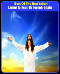 Title: Best of the Best Sellers Living In Fear By Joseph Ghabi (living granite, living harvest foods, living hell, living history, living impaired, living language, living large, living legend, living on my own, living proof), Author: Resounding Wind Publishing