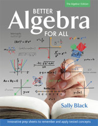 Title: Better Algebra for All: Innovative prep sheets to help students remember and apply tested concepts, Author: Sally Black