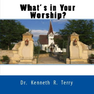 Title: What's In Your Worship, Author: Dr. Kenneth Terry