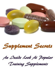 Title: Supplement Secrets: An Inside Look At Popular Training Supplements, Author: Leslie Stephens