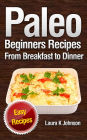 Paleo Beginners Recipes: Easy Recipes: From Breakfast to Dinner!
