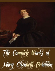 Title: The Complete Works of Mary Elizabeth Braddon (17 Complete Works of Mary Elizabeth Braddon Including Charlotte's Inheritance, Fenton's Quest, Lady Audley's Secret, The Doctor's Wife, The Golden Calf, The Lovels of Arden, Vixen, Phantom Fortune, And More), Author: Mary Elizabeth Braddon