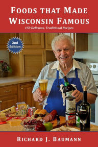 Title: Foods that Made Wisconsin Famous, Author: Richard J. Baumann
