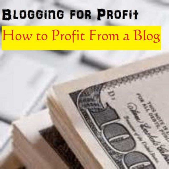 Blogging for Profit: How to Profit From a Blog