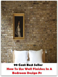 Title: 99 Cent Best Seller How To Use Wall Finishes In A Bedroom Design Pr ( way, method, means, technique, mode, system, approach, manner, line of attack, routine ), Author: Resounding Wind Publishing