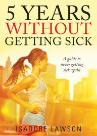 Title: 5 Years Without Getting Sick, Author: Isadore Lawson