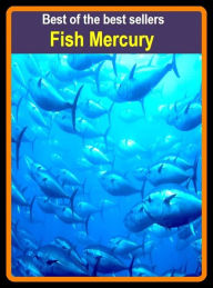 Title: Best of the best sellers Fish Mercury (fish loaf, fish louse, fish lure, fish meal, fish merchant, fish migration, fish mousse, fish oil, fish oils, fish or cut bait), Author: Resounding Wind Publishing