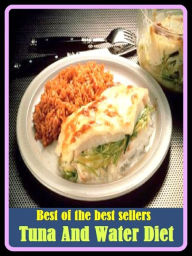 Title: Best of the Best Sellers Tuna And Water Diet ( selection of food, food, foodstuffs, grub, nosh, be on a diet, eat sparingly, lose weight, watch one's weight, reduce, slenderize, crash-diet ), Author: Resounding Wind Publishing