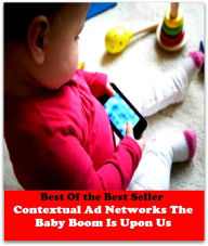 Title: Best of the best sellers Contextual Ad Networks The Baby Boom Is Upon Us ( online marketing, computer, hardware, blog, frequency, laptop, web, net, mobile, broadband, wifi, internet, bluetooth, wireless, e mail, download, up load ), Author: Resounding Wind Publishing