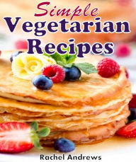 Title: Simple Vegetarian Recipes: To Make Vegetarian Eating a Little Easier, Author: Rachel Andrews