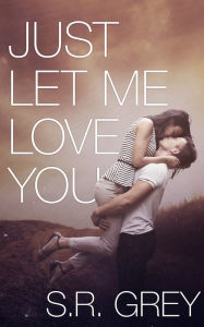 Title: Just Let Me Love You: Judge Me Not #3, Author: S.R. Grey