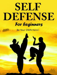 Title: Self Defense for Beginners: Be Your OWN Hero!, Author: Jacob Hill