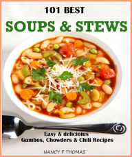 Title: 101 Best Soups & Stews:Easy & Delicious Gumbos, Chowders & Chili Recipes, Author: Nancy Thomas