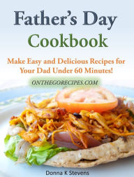 Title: Fathers Day Cookbook: Make Easy and Delicious Recipes for Your Dad Under 60 Minutes!, Author: Donna Stevens