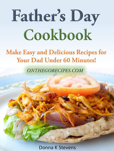 Fathers Day Cookbook: Make Easy and Delicious Recipes for Your Dad Under 60 Minutes!