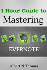 Title: 1 Hour Guide to Mastering Evernote: Learn How You Can Organize and Find Everything thats Important!, Author: Albert Thomas