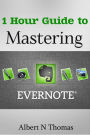 1 Hour Guide to Mastering Evernote: Learn How You Can Organize and Find Everything thats Important!