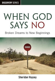 Title: When God Says No - Broken Dreams to New Beginnings, Author: Sheridan Voysey