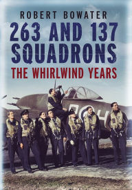 Title: 263 and 137 Squadrons: The Whirlwind Years, Author: Robert Bowater