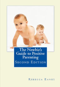 Title: The Newbie's Guide to Positive Parenting Second Edition, Author: Rebecca Eanes