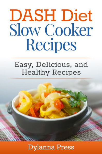 Dash Diet Slow Cooker Recipes: Easy, Delicious, and Healthy Low-Sodium Recipes