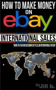 Title: How To Make Money on eBay: International Sales, Author: Jill b.