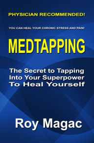 Title: Medtapping - The Secret to Tapping Into Your Superpower to Heal Yourself, Author: Roy Magac