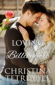 Title: Loving the Billionaire (Sherbrookes of Newport Series), Author: Christina Tetreault