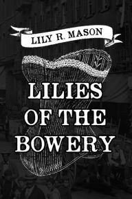 Title: Lilies of the Bowery, Author: Lily R. Mason