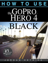 Title: GoPro HERO 4 BLACK: How To Use The GoPro HERO 4 BLACK, Author: Jordan Hetrick