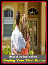 Title: Best of the Best Sellers Buying Your First Home (residence, place of residence, house, apartment, flat, bungalow, cottage, accommodations, property, quarters, rooms, lodgings), Author: Resounding Wind Publishing