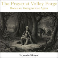 Title: The Prayer at Valley Forge: Bones are Going to Rise Again, Author: Dr. Jeannine Mizingou