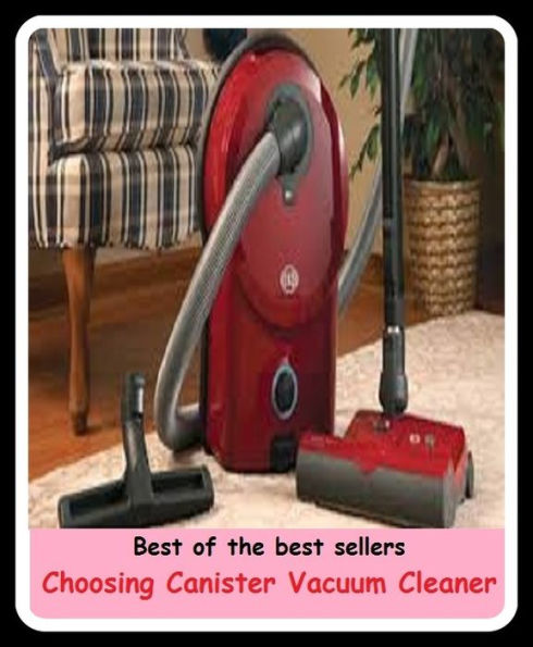 Best of the Best Sellers Choosing Canister Vacuum Cleaner (apparatus, gadget, vehicle, contrivance, appliance, instrument, automaton, implement, automobile, motor, computer, robot)