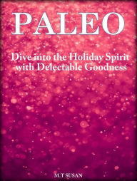 Title: 50 Paleo Holiday Baking Cookbook: Dive into the Holiday Spirit with Delectable Goodness, Author: M.T Susan