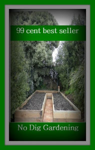 Title: 99 Cent Best Seller No Dig Gardening ( home, house, residence, dwelling, gardening, farming, agriculture, crop growing, cultivate, firm , grow, plant, tent, develop ), Author: Resounding Wind Publishing