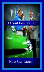 Title: 99 Cent Best Seller New Car Loans ( loan, accommodation, insurance, auction, advance, allowance, credit, extension, floater, investment, mortgage, time payment, trust, interest ), Author: Resounding Wind Publishing
