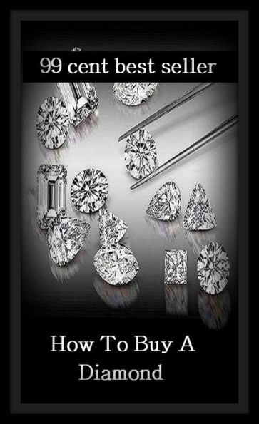 99 Cent Best Seller How To Buy A Diamond ( jewellery, jewels, bling, gemstone, ornament, necklace, earring, diamond, gem, jewel, rhinestone, allotrope, corundum, ice, lozenge, paragon, rhombus, rock, solitaire, zircon, bort, brilliant, jager )