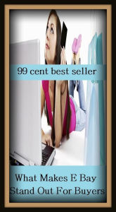 Title: 99 cent best seller What Makes E Bay Stand Out For Buyers (what is more, what is this?, what is..., what it do, what it takes, what not, what of it, what of it?, what the devil, what the doctor ordered), Author: Resounding Wind Publishing