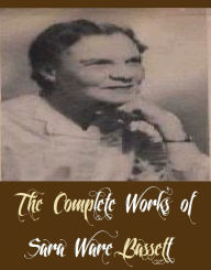 Title: The Complete Works of Sara Ware Bassett (13 Complete Works of Sara Ware Bassett Including The Story of Glass, The Story of Leather, The Story of Porcelain, The Story of Sugar, The Story of Wool, The Wall Between, Christopher and the Clockmakers, And More), Author: Sara Ware Bassett