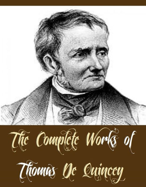 The Complete Works of Thomas De Quincey (20 Complete Works of Thomas De Quincey Including The Caesars, The Confessions of an English Opium-Eater, The English Mail-Coach & Joan of Arc, The Notebook of an English Opium-Eater, Walladmor, And More)